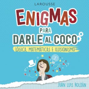 Enigmas para darle al coco. Lógica, matemáticas e ilusionismo