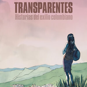 Transparentes. Historias del exilio colombiano