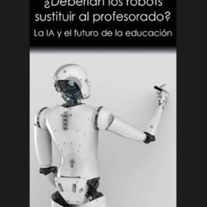 ¿Deberían los robots sustituir al profesorado? La IA y el futuro de la educación
