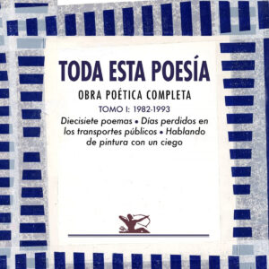 Toda esta poesía. Obra poética completa. Tomo I