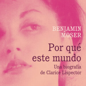 Por qué este mundo. Una biografía de Clarice Lispector
