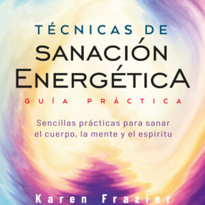 Técnicas de sanación energética. Guía práctica