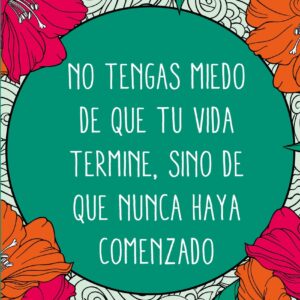 No tengas miedo de que tu vida termine, sino de que nunca haya comenzado