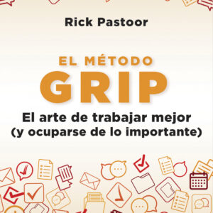 El método Grip. El arte de trabajar mejor (y ocuparse de lo importante)