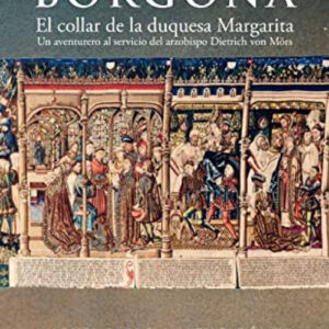 Intriga en Borgoña. El collar de la duquesa Margarita. Un aventurero al servicio del arzobispo Dietrich von Mörs