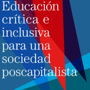 EDUCACIÓN CRÍTICA E INCLUSIVA EN UNA SOCIEDAD POSCAPITALISTA