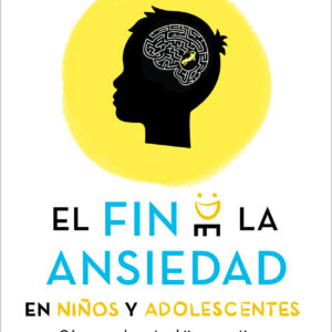 El fin de la ansiedad en niños y adolescentes: Cómo ayudar a tus hijos a gestion