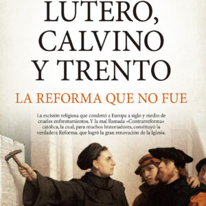 Lutero, Calvino y Trento. La reforma que no fue