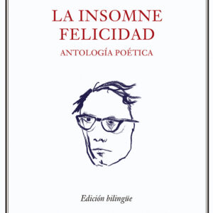 La insomne felicidad. Antología poética