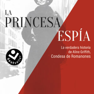 La princesa espía. La verdadera historia de Aline Griffith, Condesa de Romanones