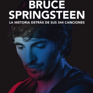 Bruce Springsteen. La historia detrás de sus 344 canciones