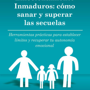 PADRES Y MADRES EMOCIONALMENTE INMADUROS