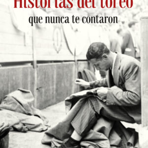 Historias del toreo que nunca te contaron