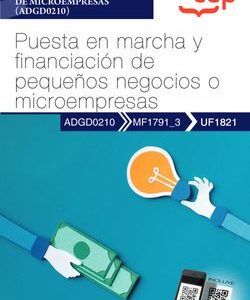 Manual. Puesta en marcha y financiación de pequeños negocios o microempresas (UF1821). Certificados de profesionalidad. Creación y gestión de microempresas (ADG