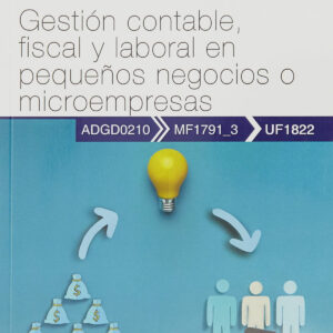 Manual. Gestión contable, fiscal y laboral en pequeños negocios o microempresas (UF1822). Certificados de profesionalidad. Creación y gestión de microempresas (