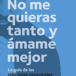 No me quieras tanto y ámame mejor