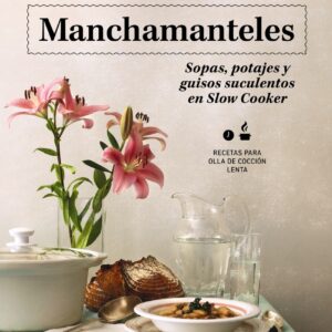 Manchamanteles. Sopas, potajes y guisos suculentos en Slow Cooker