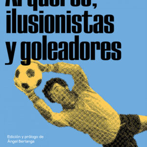 Arqueros, ilusionistas y goleadores