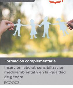 Manual. Inserción laboral, sensibilización medioambiental y en la igualdad de género (FCOO03). Formación complementaria
