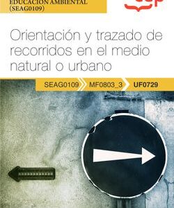 Manual. Orientación y trazado de recorridos en el medio natural o urbano (UF0729). Certificados de profesionalidad. Interpretación y educación ambiental (SEAG01