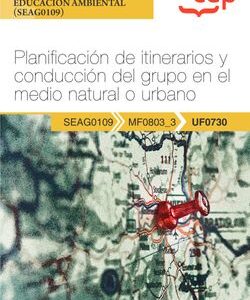 Manual. Planificación de itinerarios y conducción del grupo en el medio natural o urbano (UF0730). Certificados de profesionalidad. Interpretación y educación a