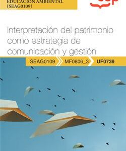 Manual. Interpretación del patrimonio como estrategia de comunicación y gestión (UF0739). Certificados de profesionalidad. Interpretación y educación ambiental
