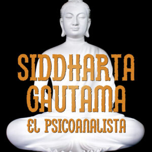 SIDDHARTA GAUTAMA. EL PSICOANALISTA