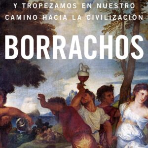 Borrachos: cómo bebimos, bailamos y tropezamos en nuestro camino...