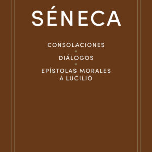 Consolaciones. Diálogos. Epístolas morales a Lucilio
