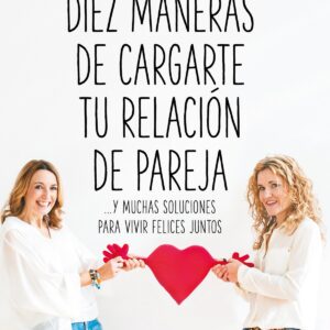 Diez maneras de cargarte tu relación de pareja