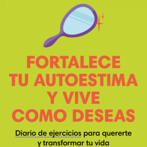 FORTALECE TU AUTOESTIMA Y VIVE COMO DESEAS