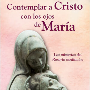Contemplar a Cristo con los ojos de María