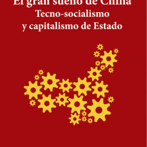 El gran sueño de China. Tecno-Socialismo y capitalismo de estado