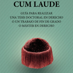 Cum laude. Guía para realizar una tesis doctoral o un trabajo de fin de grado o máster en Derecho