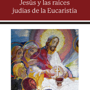 Jesús y las raíces judías de la Eucaristía