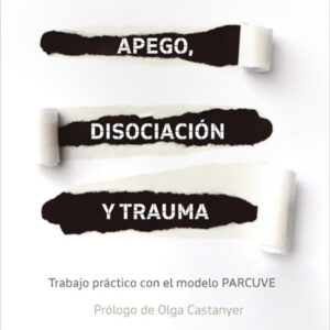 Apego, disociación y trauma. Trabajo práctico con el modelo PARCUVE