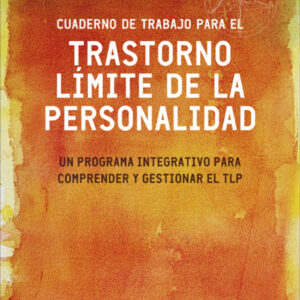 Cuaderno de trabajo para el trastorno límite de la personalidad. Un programa integrativo para comprender y gestionar el TLP