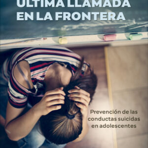 Última llamada en la frontera. Prevención de las conductas suicidas en adolescentes