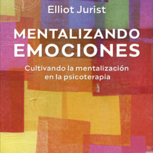 Mentalizando emociones:cultivando la mentalizacion psicoter