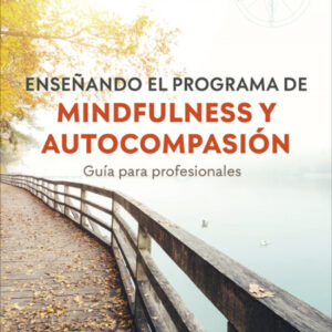 Enseñando el programa de mindfulness y autocompasión. Guía para profesionales