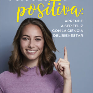 Psicología positiva: aprende a ser feliz con la ciencia del bienestar