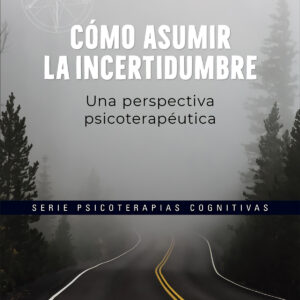 Cómo asumir la incertidumbre. Una perspectiva psicoterapéutica