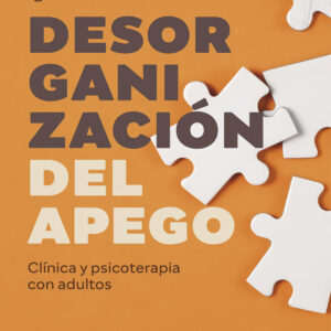 Desorganización del apego. Clínica y psicoterapia con adultos