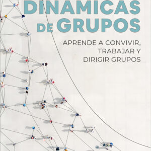 Dinámicas de grupos. Aprende a convivir, trabajar y dirigir grupos