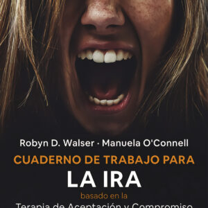 Cuaderno de trabajo para la ira basado en la terapia de aceptación y compromiso (ACT). Gestionar nuestras emociones y recuperar nuestra vida