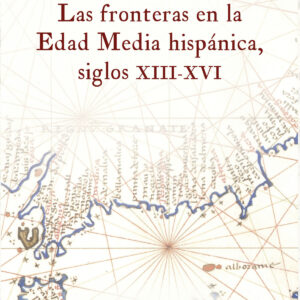 Las fronteras en la Edad Media hispánica, siglos XIII-XVI