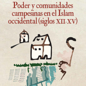 Poder y comunidades campesinas en el Islam occidental (siglos XII-XV)