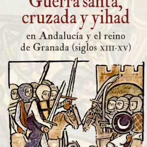 Guerra Santa, cruzada y yihad en Andalucía y el reino de Granada (siglos XIII-XV)