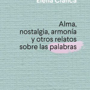 Alma, nostalgia, armonía y otros relatos sobre las palabras