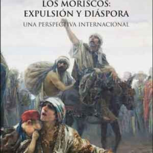 Los moriscos: expulsión y diáspora, 2a ed.